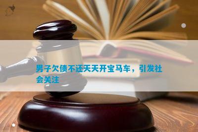 博乐体育：须眉负债不还天天开宝马车激发社会眷注(图2)