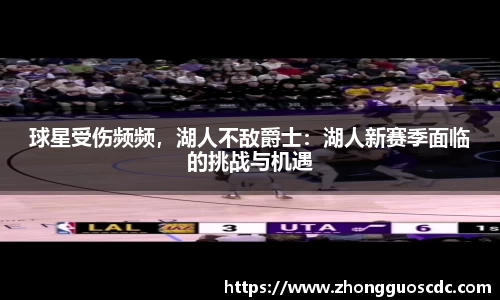 球星受伤频频,湖人不敌爵士:湖人新赛季面临的挑战与机遇