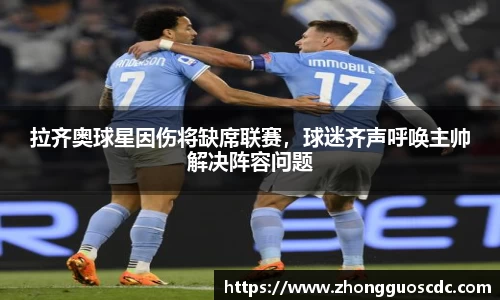 拉齐奥球星因伤将缺席联赛,球迷齐声呼唤主帅解决阵容问题