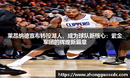 莱昂纳德宣布转投湖人,成为球队新核心:紫金军团的辉煌新篇章