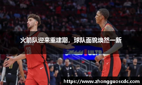 火箭队迎来重建期,球队面貌焕然一新