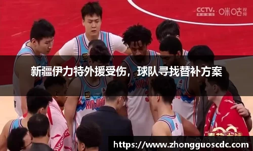 新疆伊力特外援受伤,球队寻找替补方案