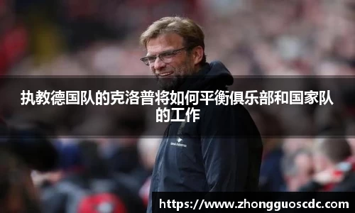 执教德国队的克洛普将如何平衡俱乐部和国家队的工作