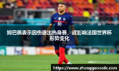 姆巴佩表示因伤退出热身赛,或影响法国世界杯形势变化