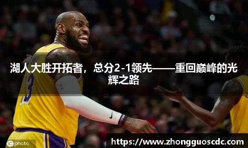 湖人大胜开拓者,总分2-1领先——重回巅峰的光辉之路