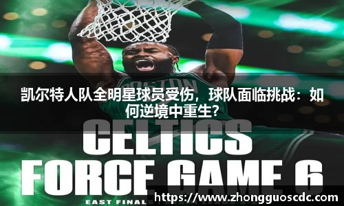 凯尔特人队全明星球员受伤,球队面临挑战:如何逆境中重生?