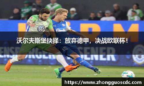 沃尔夫斯堡抉择：放弃德甲，决战欧联杯！