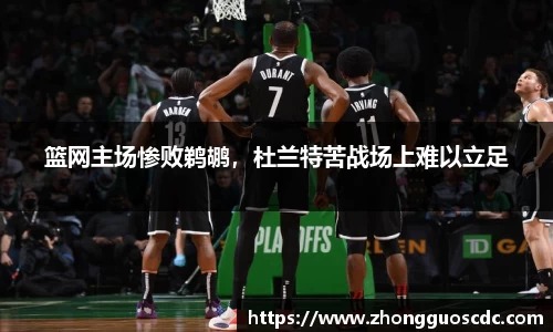 篮网主场惨败鹈鹕，杜兰特苦战场上难以立足