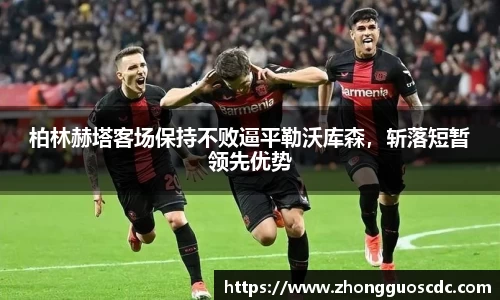 柏林赫塔客场保持不败逼平勒沃库森,斩落短暂领先优势