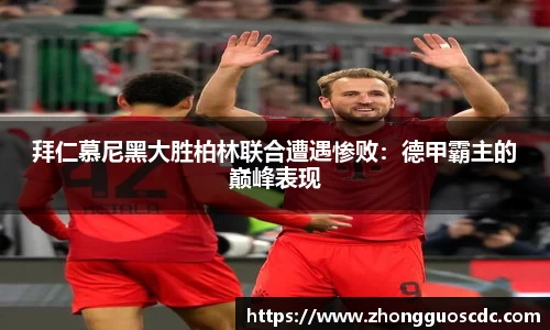 拜仁慕尼黑大胜柏林联合遭遇惨败：德甲霸主的巅峰表现