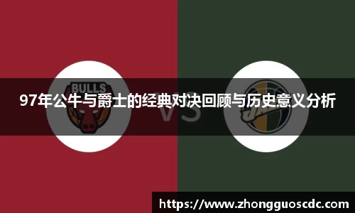 97年公牛与爵士的经典对决回顾与历史意义分析