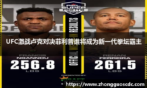 UFC激战卢克对决菲利普谁将成为新一代拳坛霸主