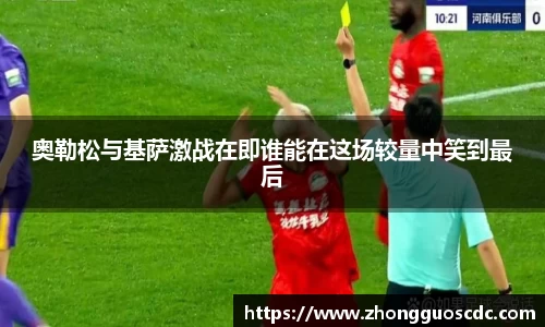 奥勒松与基萨激战在即谁能在这场较量中笑到最后