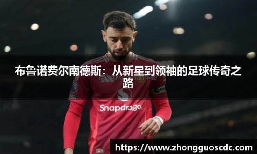 布鲁诺费尔南德斯：从新星到领袖的足球传奇之路