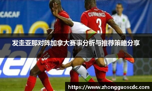 发圭亚那对阵加拿大赛事分析与推荐策略分享