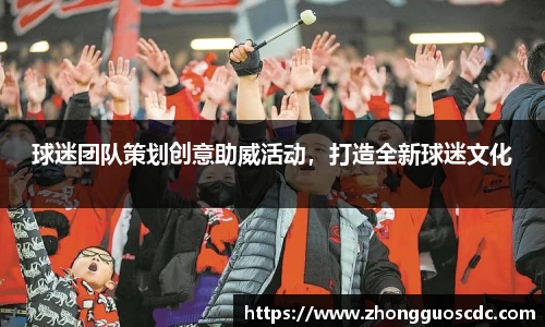 球迷团队策划创意助威活动，打造全新球迷文化